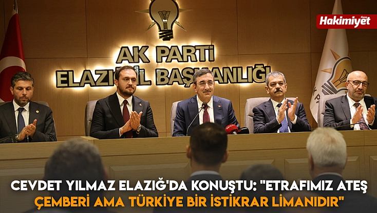Cevdet Yılmaz Elazığ'da konuştu: 'Etrafımız ateş çemberi ama Türkiye bir istikrar limanıdır'