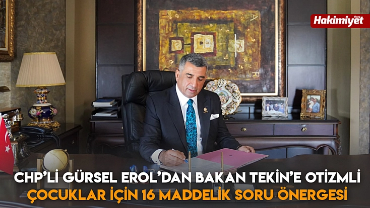 CHP’li Gürsel Erol’dan Bakan Tekin’e Otizmli Çocuklar için 16 maddelik soru önergesi