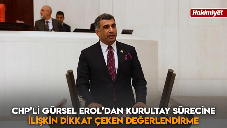 CHP’li Gürsel Erol’dan kurultay sürecine ilişkin dikkat çeken değerlendirme