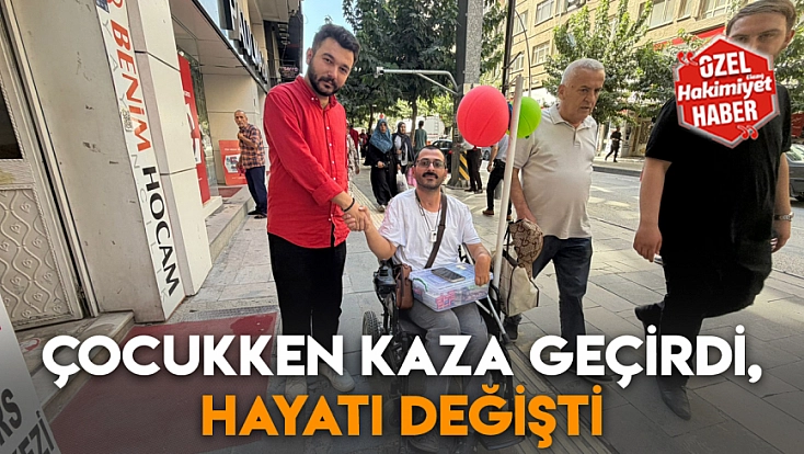 Çocuken kaza geçirdi, hayatı değişti
