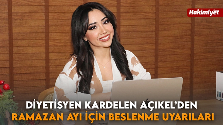 Diyetisyen Kardelen Açıkel’den Ramazan Ayı için beslenme uyarıları