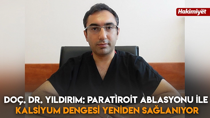 Doç. Dr. Yıldırım açıkladı: Paratiroit Ablasyonu ile Kalsiyum dengesi yeniden sağlanıyor