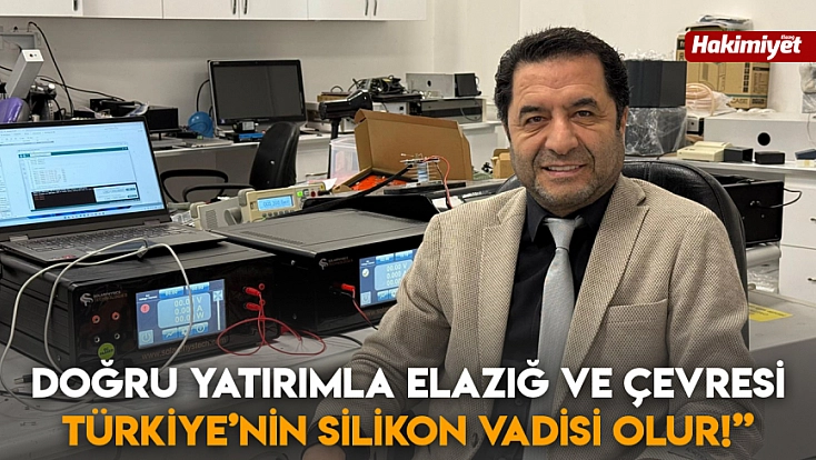 Doğru yatırımla Elazığ ve çevresi Türkiye’nin silikon vadisi olur!”
