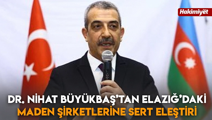 Dr. Nihat Büyükbaş’tan Elazığ’daki maden şirketlerine sert eleştiri