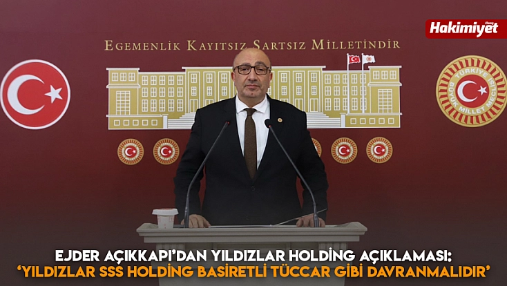 Ejder Açıkkapı’dan Yıldızlar Holding açıklaması: ‘Yıldızlar SSS Holding basiretli tüccar gibi davranmalıdır’