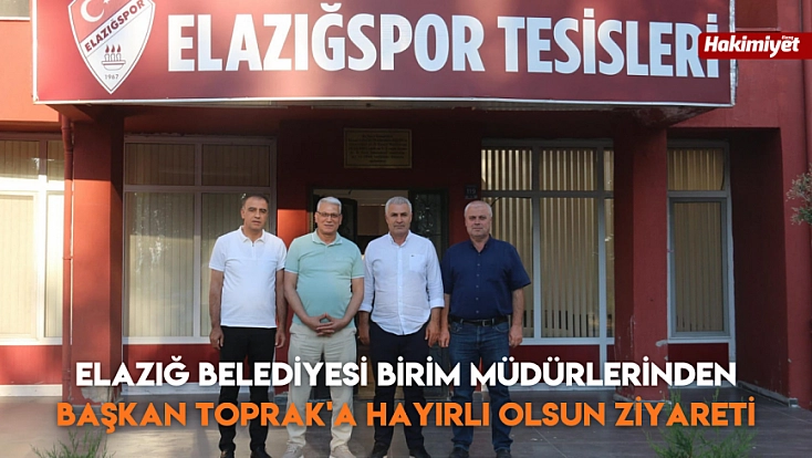 Elazığ Belediyesi Birim Müdürlerinden Başkan Toprak'a Hayırlı Olsun Ziyareti