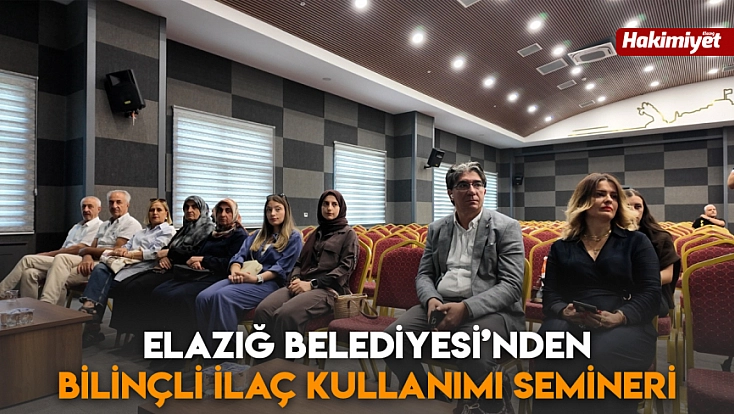 Elazığ Belediyesi’nden bilinçli ilaç kullanımı semineri