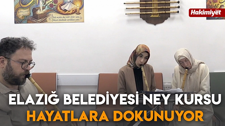 Elazığ Belediyesi Ney Kursu hayatlara dokunuyor