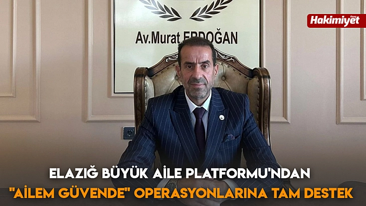 Elazığ Büyük Aile Platformu'ndan ‘Ailem Güvende’ operasyonlarına tam destek