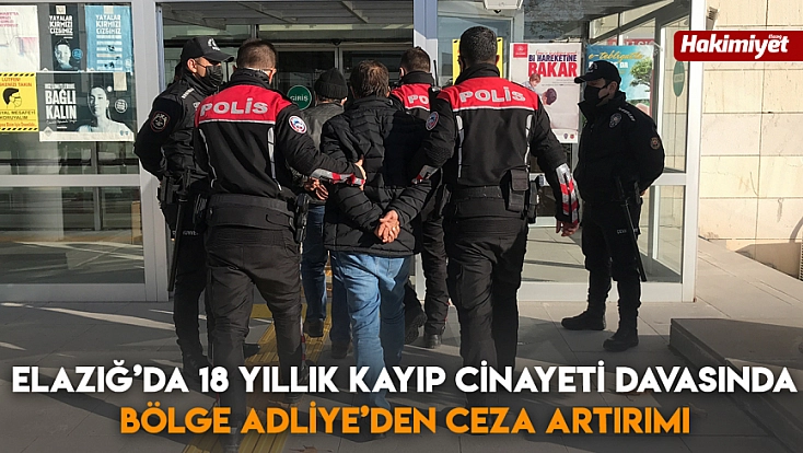 Elazığ’da 18 yıllık kayıp cinayeti davasında Bölge Adliye’den ceza artırımı