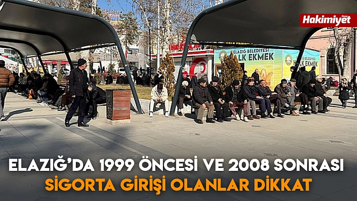 Elazığ'da 1999 öncesi ve 2008 sonrası sigorta girişi olanlar dikkat