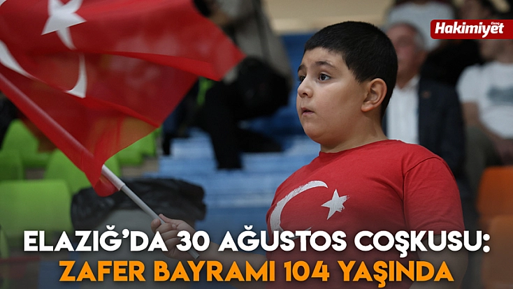 Elazığ’da 30 Ağustos coşkusu: Zafer Bayramı 104 yaşında