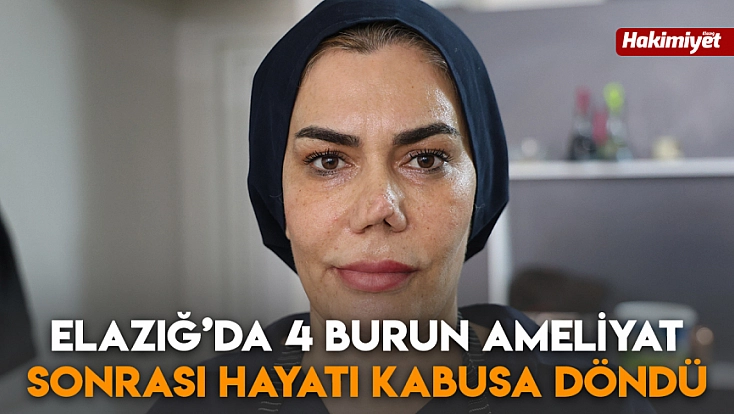 Elazığ’da 4 burun ameliyat sonrası hayatı kabusa döndü