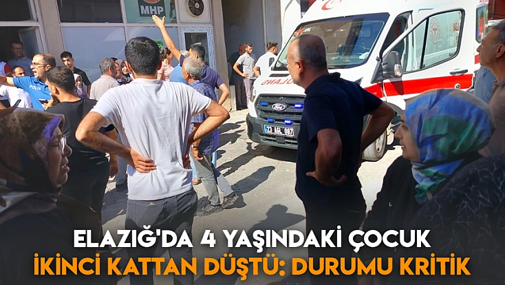 Elazığ'da 4 yaşındaki çocuk ikinci kattan düştü: Durumu kritik