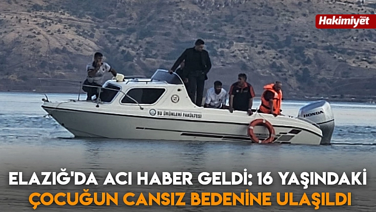Elazığ'da Acı haber geldi: 16 Yaşındaki Çocuğun Cansız Bedenine Ulaşıldı