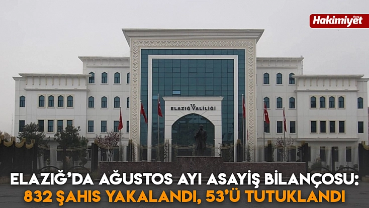Elazığ’da Ağustos ayı asayiş bilançosu: 832 şahıs yakalandı, 53’ü tutuklandı