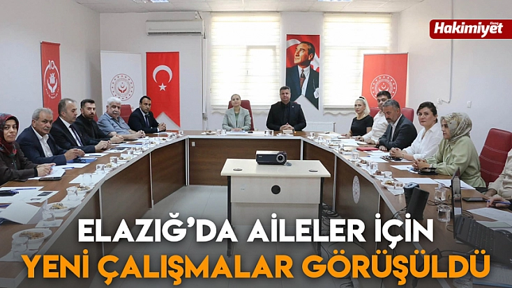 Elazığ’da aileler için yeni çalışmalar görüşüldü