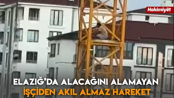 Elazığ’da alacağını alamayan İşçiden akıl almaz hareket