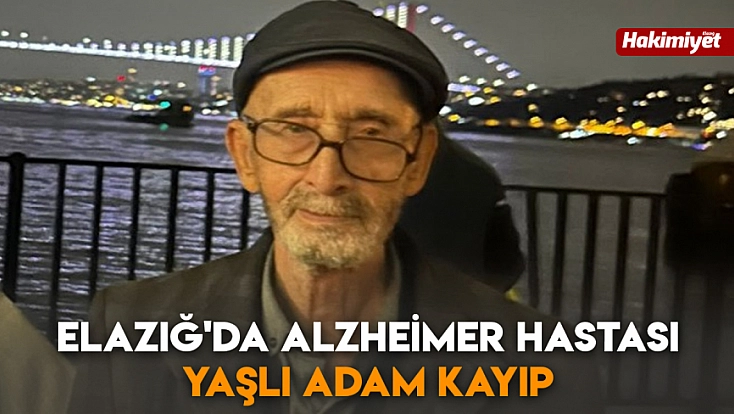 Elazığ'da Alzheimer hastası yaşlı adam kayıp