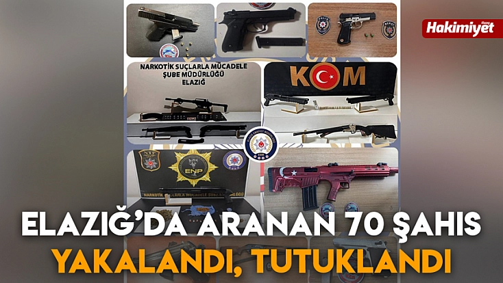Elazığ’da aranan 70 şahıs yakalandı, tutuklandı