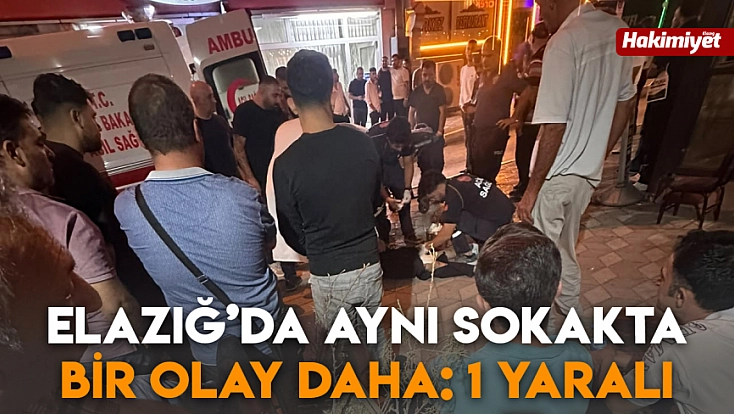 Elazığ’da aynı sokakta bir olay daha: 1 yaralı