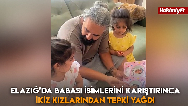 Elazığ’da babası isimlerini karıştırınca ikiz kızlarından tepki yağdı