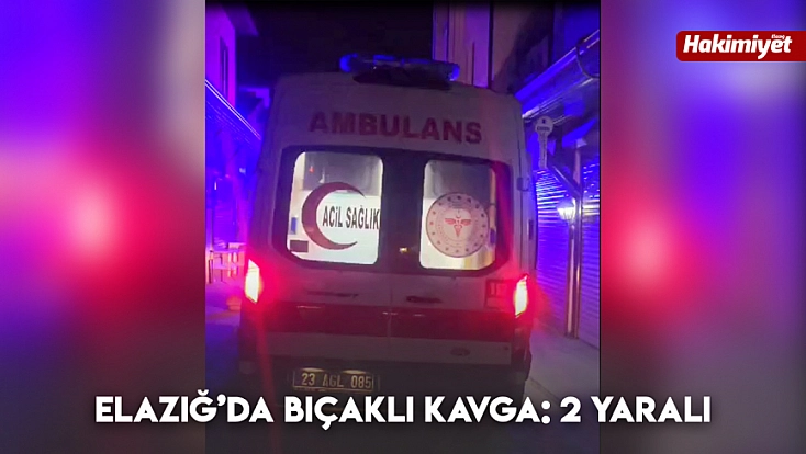 Elazığ’da bıçaklı kavga: 2 yaralı