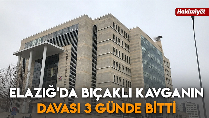 Elazığ'da bıçaklı kavganın davası 3 günde bitti