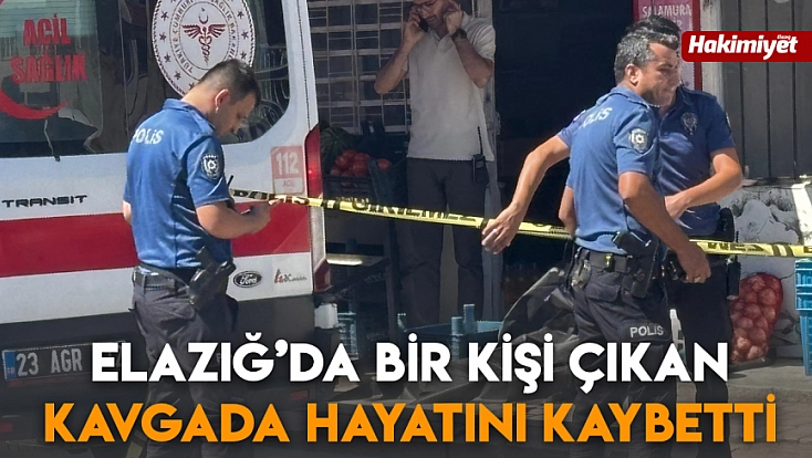 Elazığ’da bir kişi çıkan kavgada hayatını kaybetti