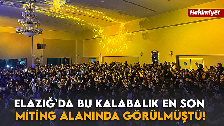 Elazığ'da bu kalabalık en son miting alanında görülmüştü!