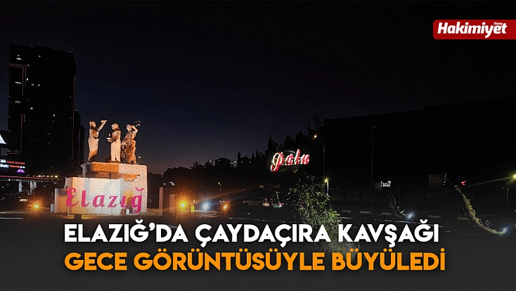Elazığ’da Çaydaçıra Kavşağı Gece Görüntüsüyle Büyüledi
