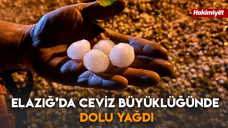 Elazığ’da ceviz büyüklüğünde dolu yağdı