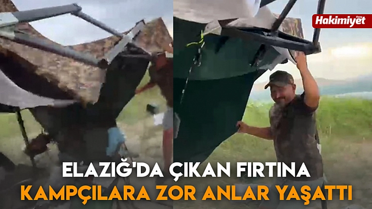 Elazığ'da çıkan fırtına kampçılara zor anlar yaşattı