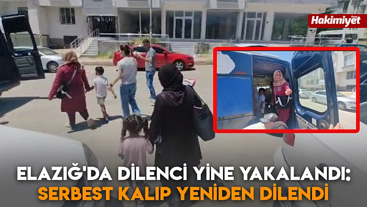 Elazığ'da dilenci yine yakalandı: Serbest kalıp yeniden dilendi
