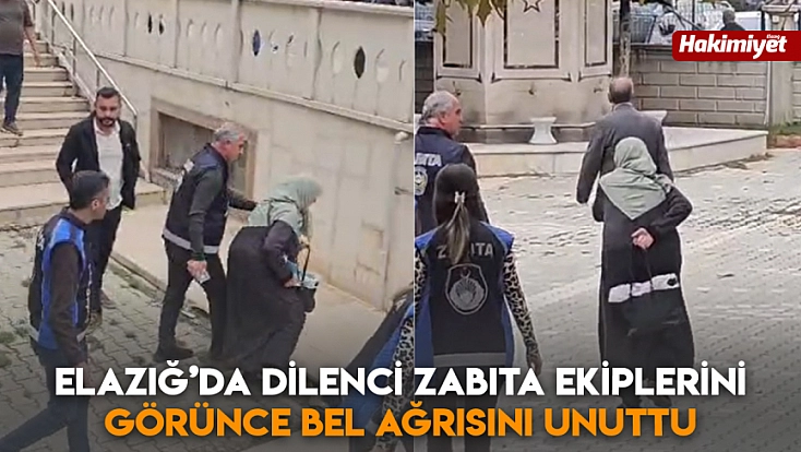 Elazığ’da dilenci zabıta ekiplerini görünce bel ağrısını unuttu