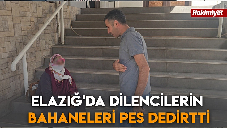 Elazığ'da dilencilerin bahaneleri pes dedirtti