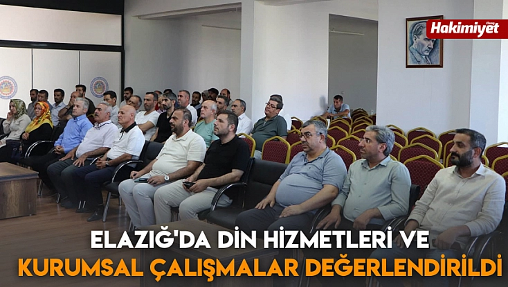 Elazığ'da din hizmetleri ve kurumsal çalışmalar değerlendirildi