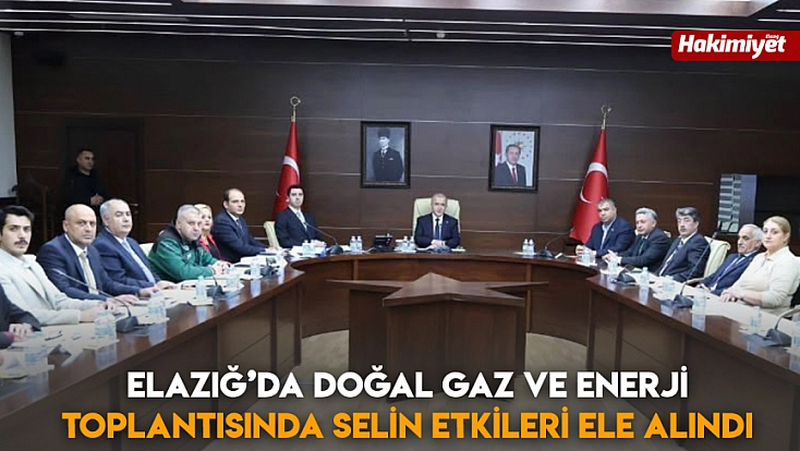 Elazığ’da doğal gaz ve enerji toplantısında selin etkileri ele alındı