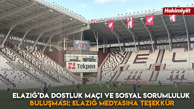 Elazığ’da dostluk maçı ve sosyal sorumluluk buluşması: Elazığ medyasına teşekkür