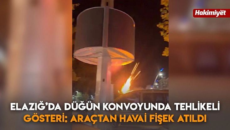 Elazığ’da düğün konvoyunda tehlikeli gösteri: araçtan havai fişek atıldı