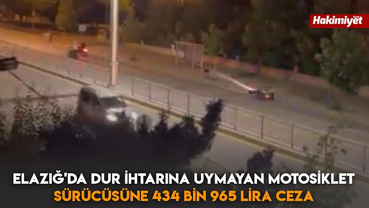 Elazığ'da dur ihtarına uymayan motosiklet sürücüsüne 434 bin 965 lira ceza