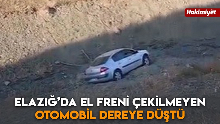 Elazığ’da el freni çekilmeyen otomobil dereye düştü