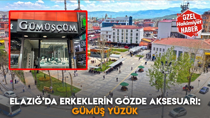 Elazığ’da erkeklerin gözde aksesuarı: Gümüş yüzük