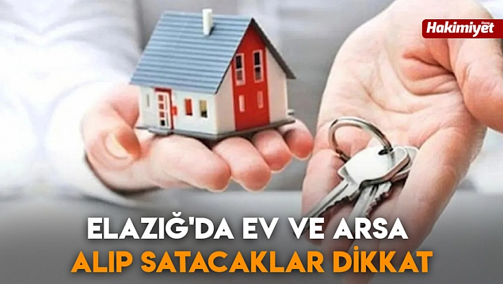 Elazığ'da ev ve arsa alıp satacaklar dikkat