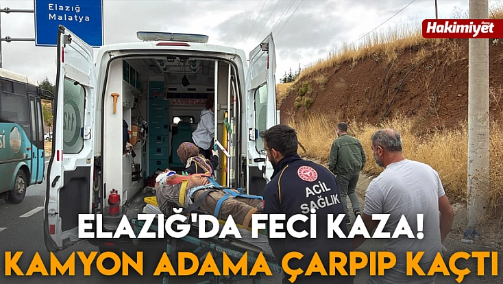 Elazığ'da feci kaza! Kamyon adama çarpıp kaçtı