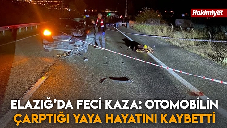 Elazığ’da feci kaza: Otomobilin çarptığı yaya hayatını kaybetti