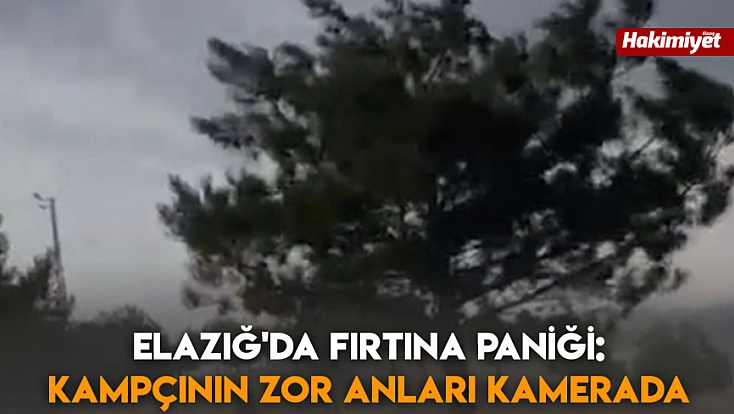 Elazığ'da fırtına paniği: Kampçının zor anları kamerada