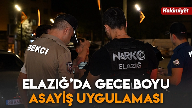 Elazığ’da gece boyu asayiş uygulaması