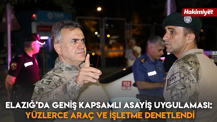 Elazığ’da geniş kapsamlı asayiş uygulaması: Yüzlerce araç ve işletme denetlendi