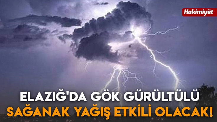 Elazığ'da gök gürültülü sağanak yağış etkili olacak!